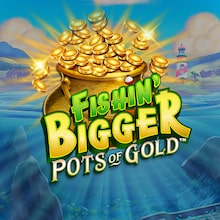 Fishin' Bigger Pots of Gold