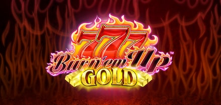 777 Burn 'em Up GOLD
